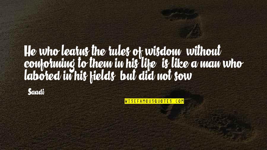 Conforming Quotes By Saadi: He who learns the rules of wisdom, without