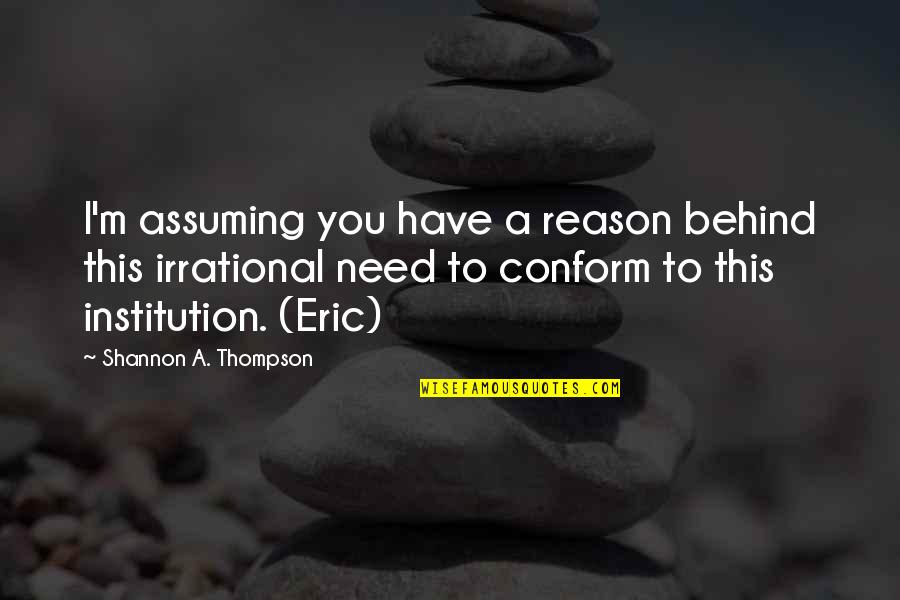 Conforming Quotes By Shannon A. Thompson: I'm assuming you have a reason behind this Conforming Quotes By Shannon A. Thompson: I'm assuming you have a reason behind this