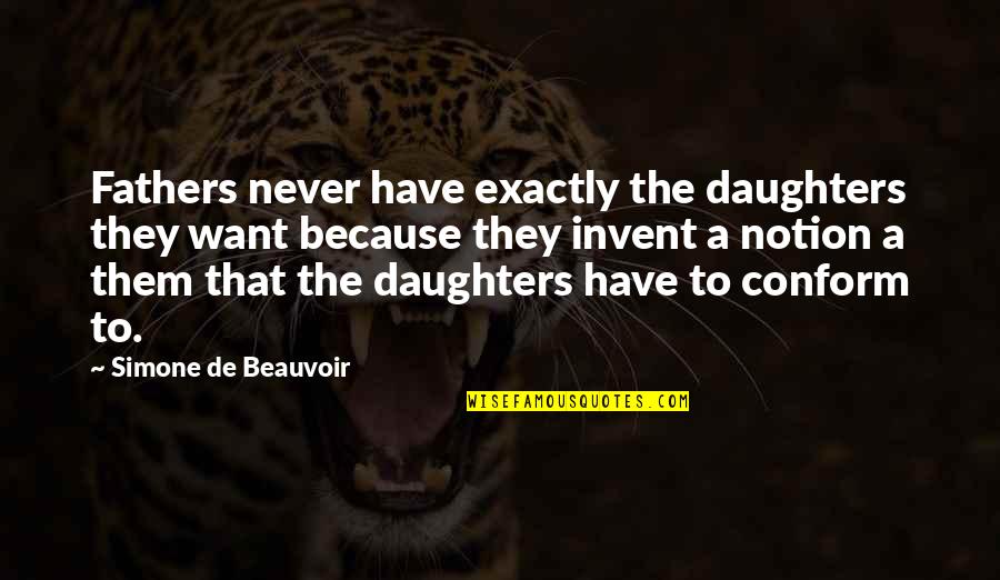 Conforming Quotes By Simone De Beauvoir: Fathers never have exactly the daughters they want Conforming Quotes By Simone De Beauvoir: Fathers never have exactly the daughters they want