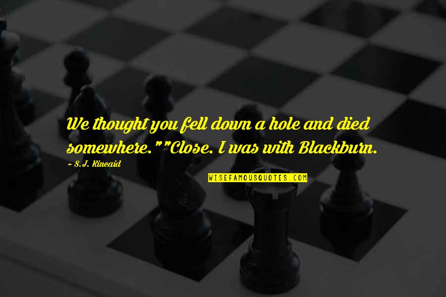 Conforming Society Quotes By S.J. Kincaid: We thought you fell down a hole and
