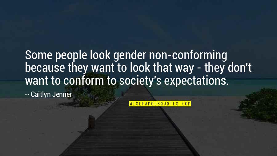Conforming To Society Quotes By Caitlyn Jenner: Some people look gender non-conforming because they want