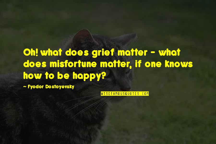 Conforming To Society Quotes By Fyodor Dostoyevsky: Oh! what does grief matter - what does