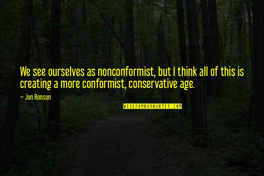 Conformist And Nonconformist Quotes By Jon Ronson: We see ourselves as nonconformist, but I think