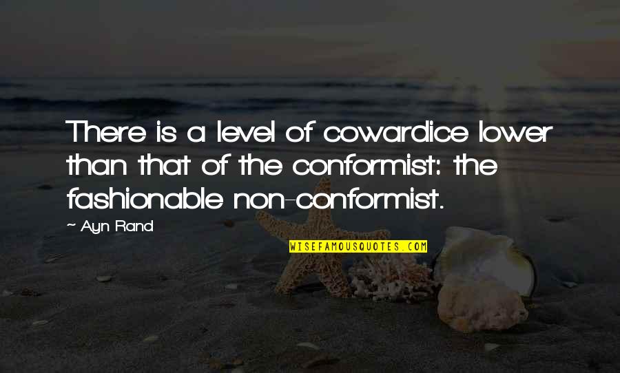 Conformist Quotes By Ayn Rand: There is a level of cowardice lower than