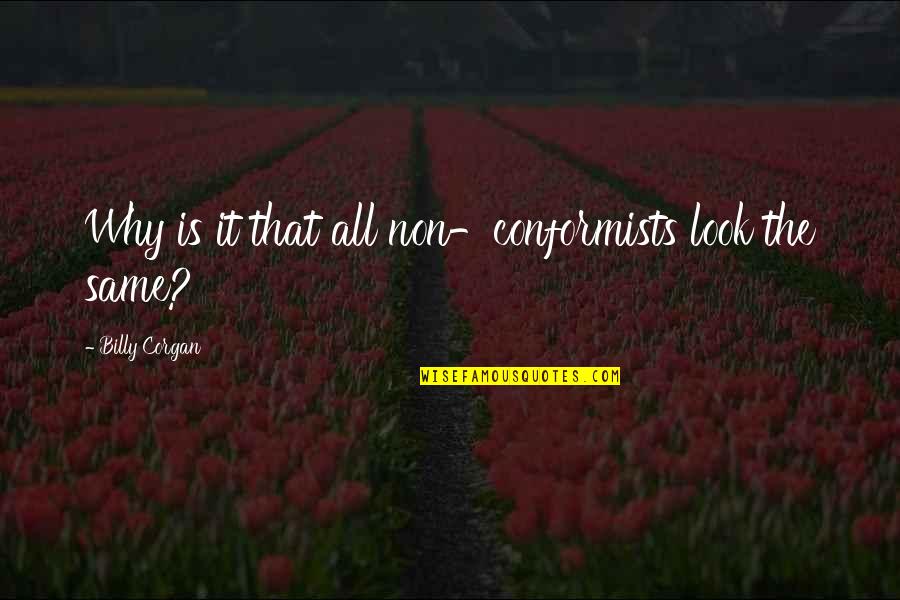 Conformist Quotes By Billy Corgan: Why is it that all non-conformists look the