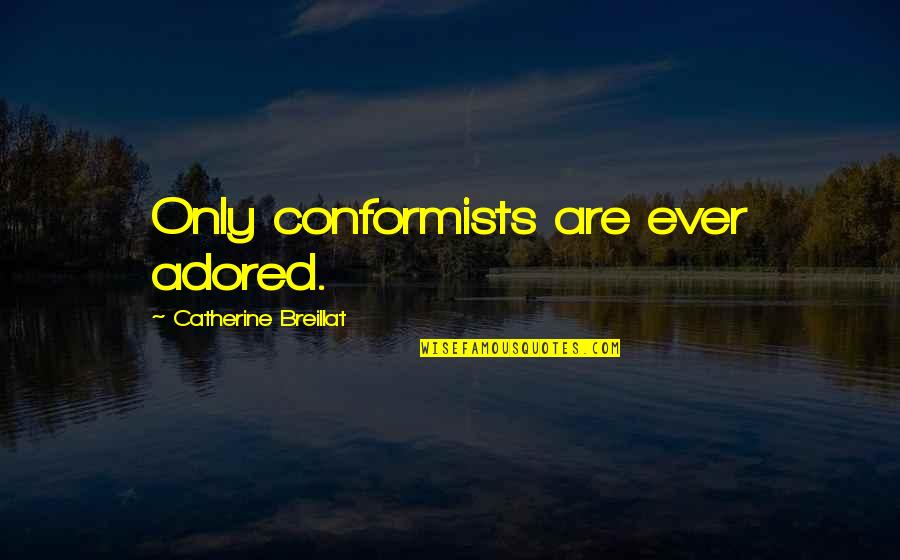 Conformist Quotes By Catherine Breillat: Only conformists are ever adored.