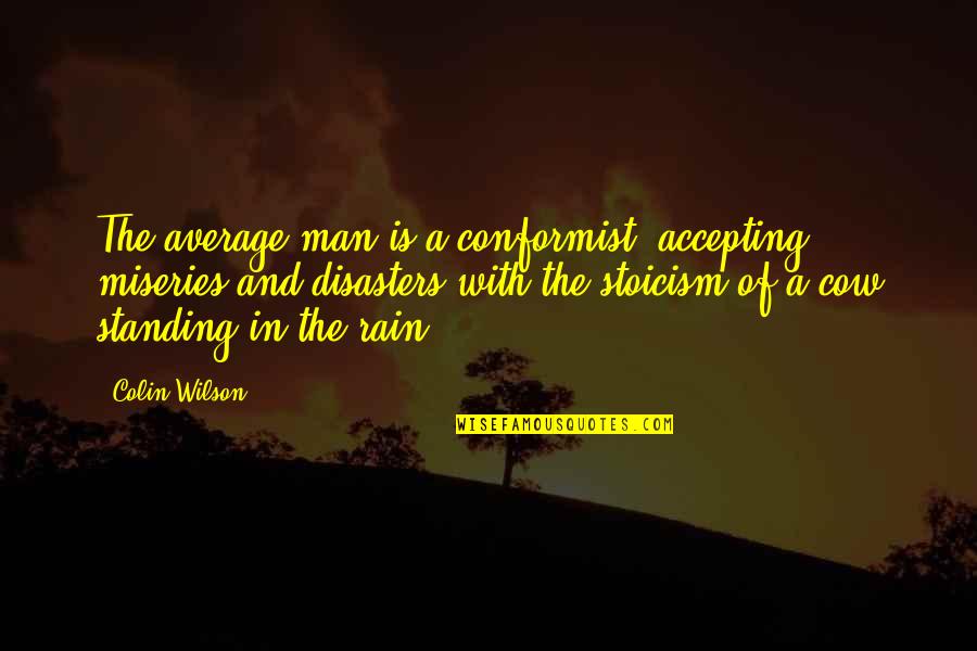 Conformist Quotes By Colin Wilson: The average man is a conformist, accepting miseries