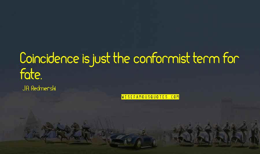 Conformist Quotes By J.A. Redmerski: Coincidence is just the conformist term for fate.
