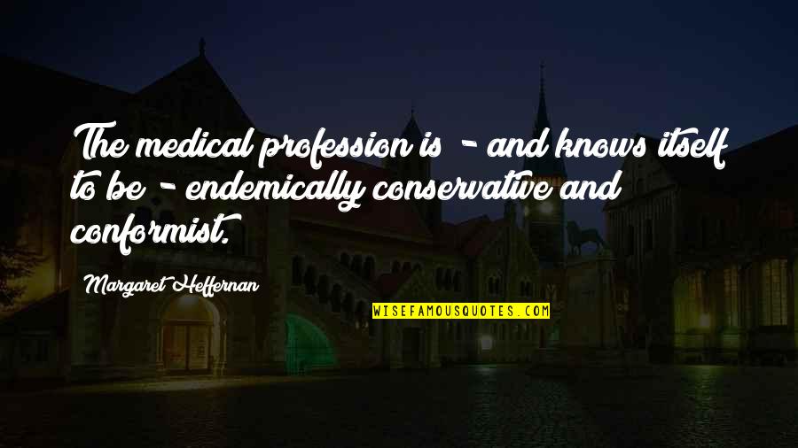Conformist Quotes By Margaret Heffernan: The medical profession is - and knows itself