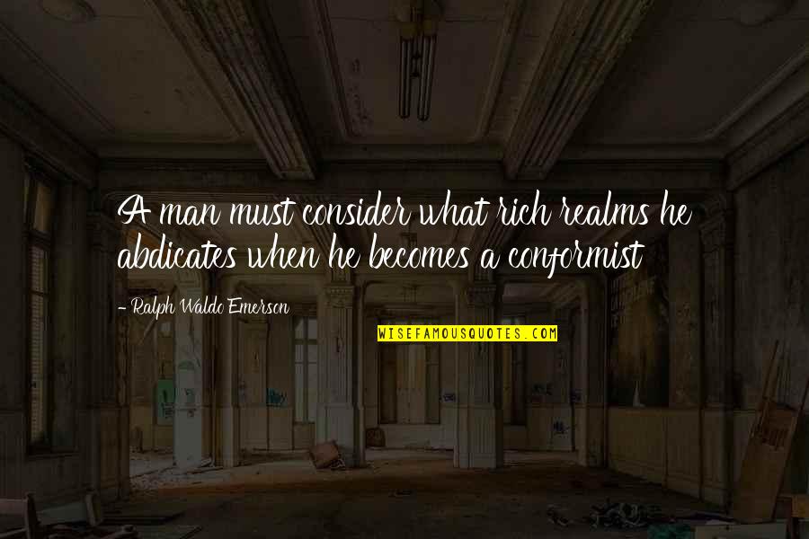 Conformist Quotes By Ralph Waldo Emerson: A man must consider what rich realms he