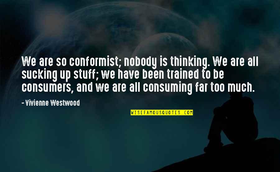 Conformist Quotes By Vivienne Westwood: We are so conformist; nobody is thinking. We