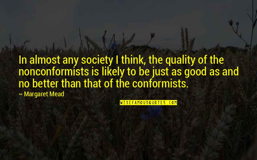 Conformist Society Quotes By Margaret Mead: In almost any society I think, the quality Conformist Society Quotes By Margaret Mead: In almost any society I think, the quality