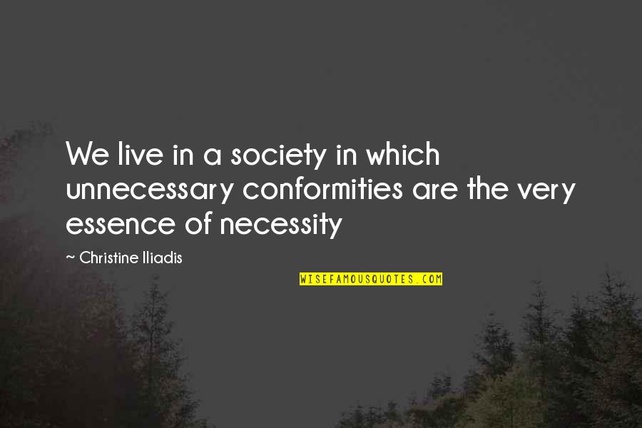 Conformities Quotes By Christine Iliadis: We live in a society in which unnecessary