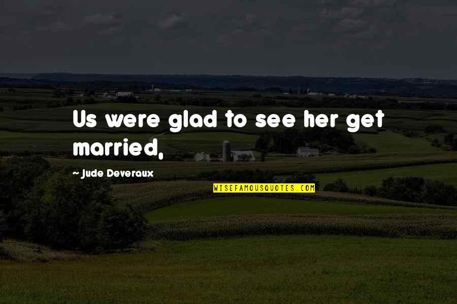 Conformities Quotes By Jude Deveraux: Us were glad to see her get married,