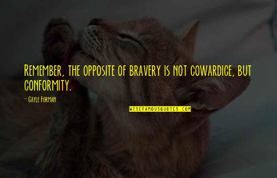 Conformity And Individuality Quotes By Gayle Forman: Remember, the opposite of bravery is not cowardice,
