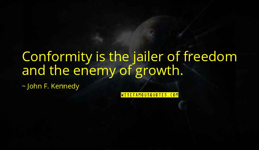 Conformity And Individuality Quotes By John F. Kennedy: Conformity is the jailer of freedom and the
