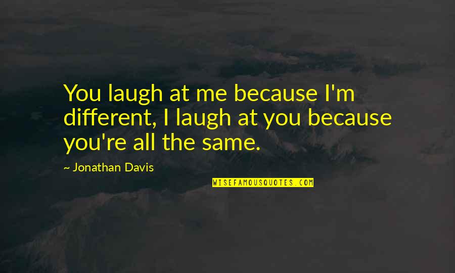 Conformity And Individuality Quotes By Jonathan Davis: You laugh at me because I'm different, I