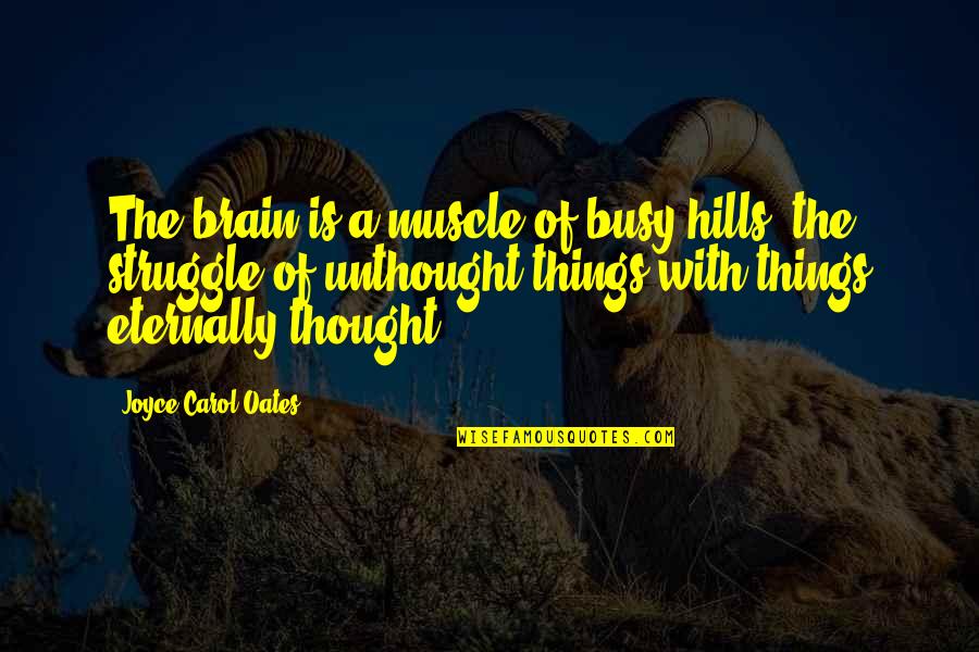 Conformity And Individuality Quotes By Joyce Carol Oates: The brain is a muscle of busy hills,