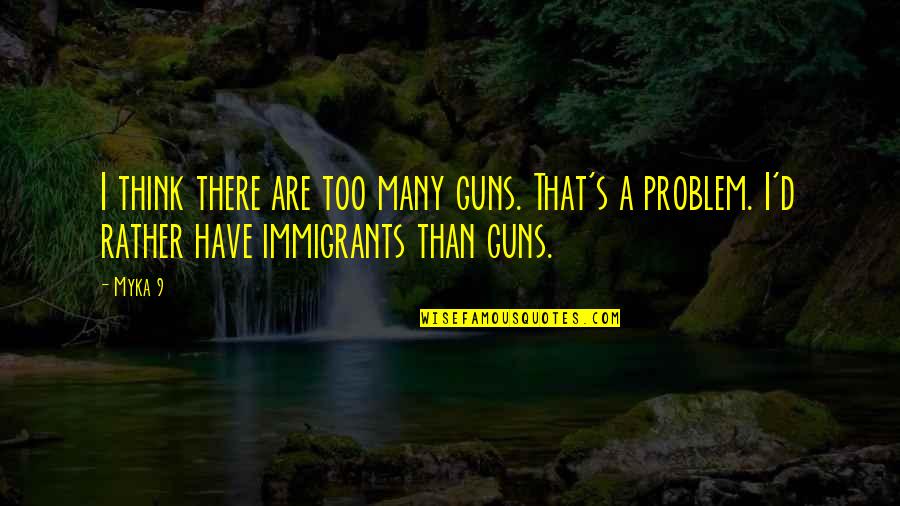 Conformity Anthem Quotes By Myka 9: I think there are too many guns. That's