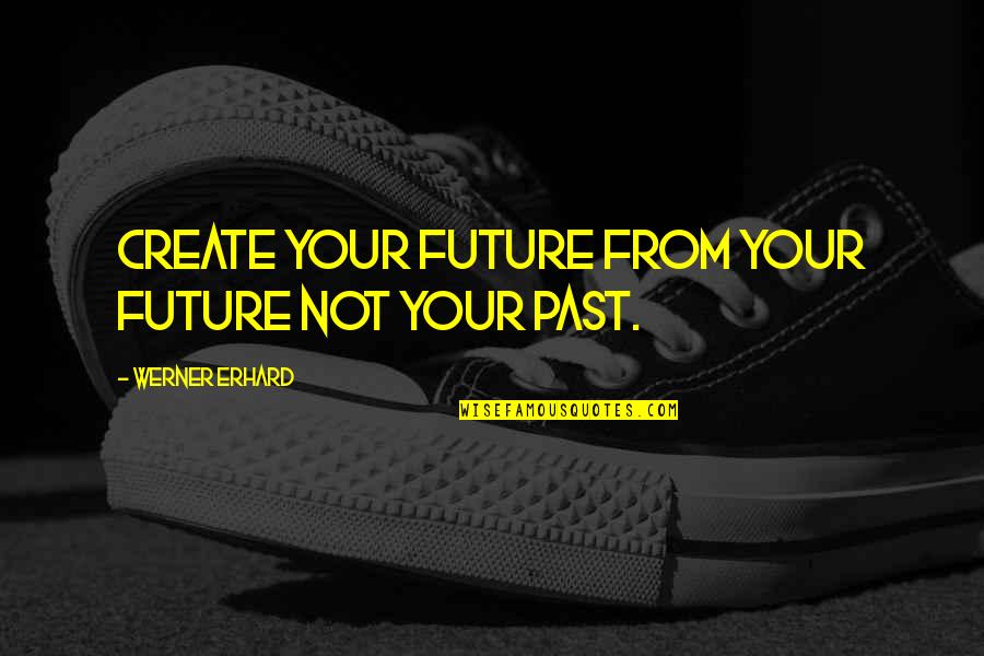 Conformity In Catcher In The Rye Quotes By Werner Erhard: Create your future from your future not your