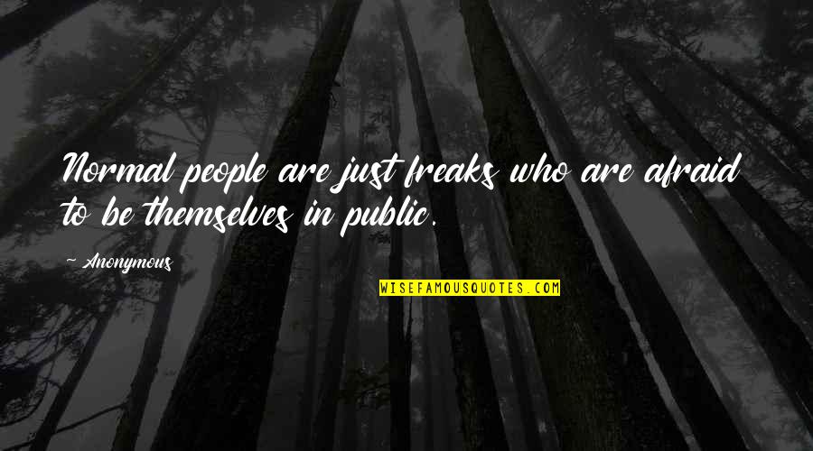 Conformity In Society Quotes By Anonymous: Normal people are just freaks who are afraid