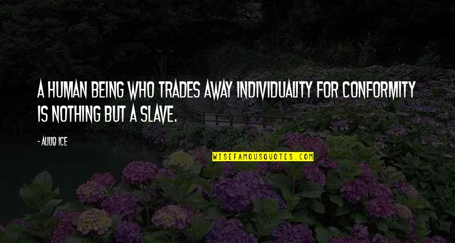 Conformity In Society Quotes By Auliq Ice: A human being who trades away individuality for