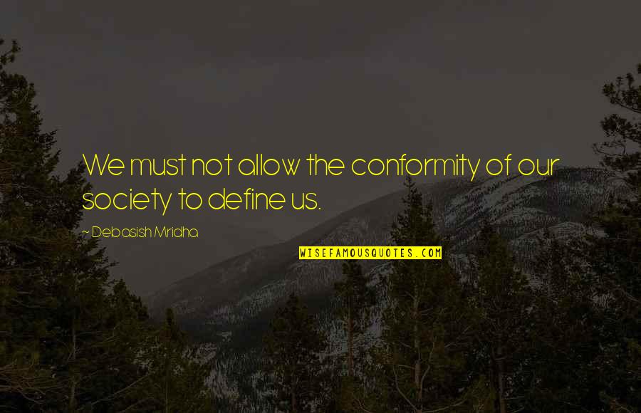 Conformity In Society Quotes By Debasish Mridha: We must not allow the conformity of our