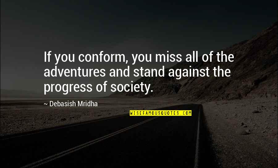 Conformity In Society Quotes By Debasish Mridha: If you conform, you miss all of the