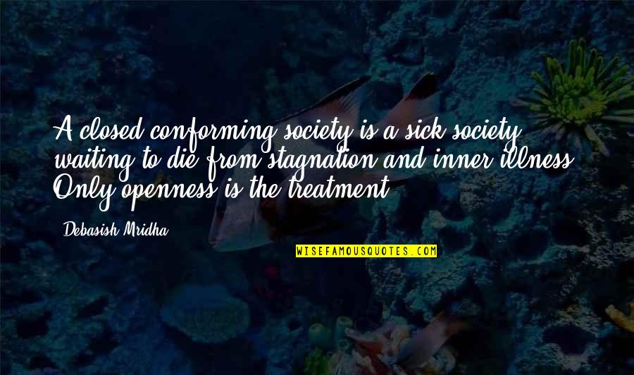 Conformity In Society Quotes By Debasish Mridha: A closed conforming society is a sick society