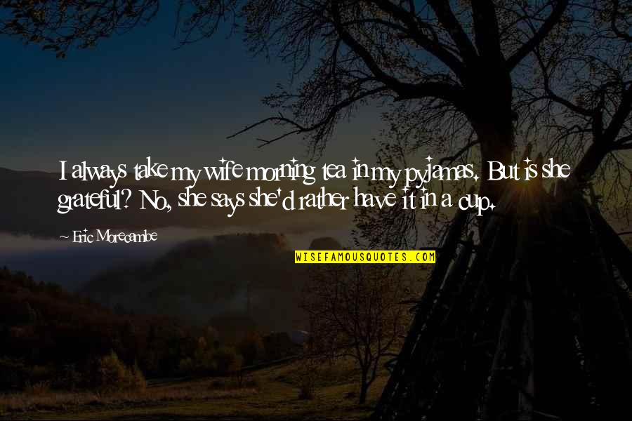 Conformity In Society Quotes By Eric Morecambe: I always take my wife morning tea in