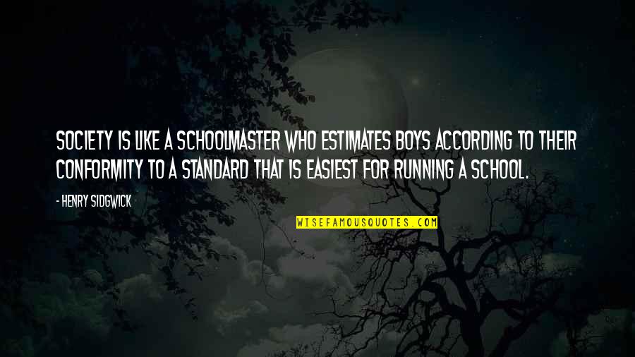 Conformity In Society Quotes By Henry Sidgwick: Society is like a schoolmaster who estimates boys