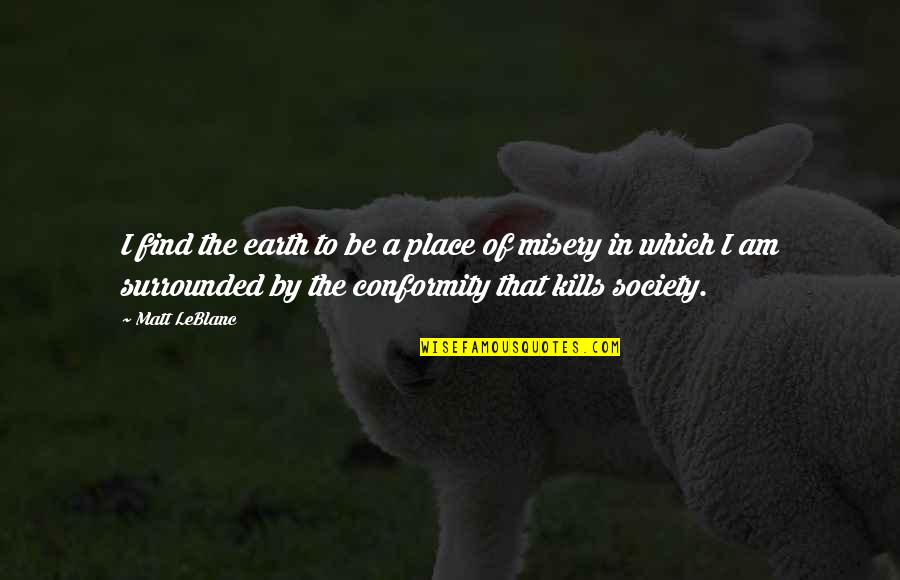 Conformity In Society Quotes By Matt LeBlanc: I find the earth to be a place