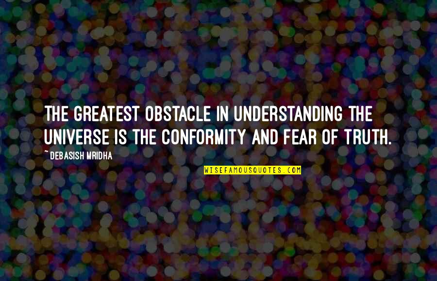 Conformity Quotes By Debasish Mridha: The greatest obstacle in understanding the universe is