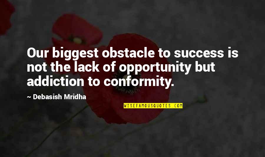 Conformity Quotes By Debasish Mridha: Our biggest obstacle to success is not the