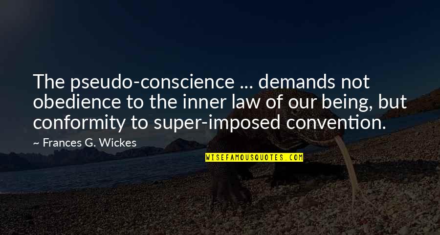 Conformity Quotes By Frances G. Wickes: The pseudo-conscience ... demands not obedience to the