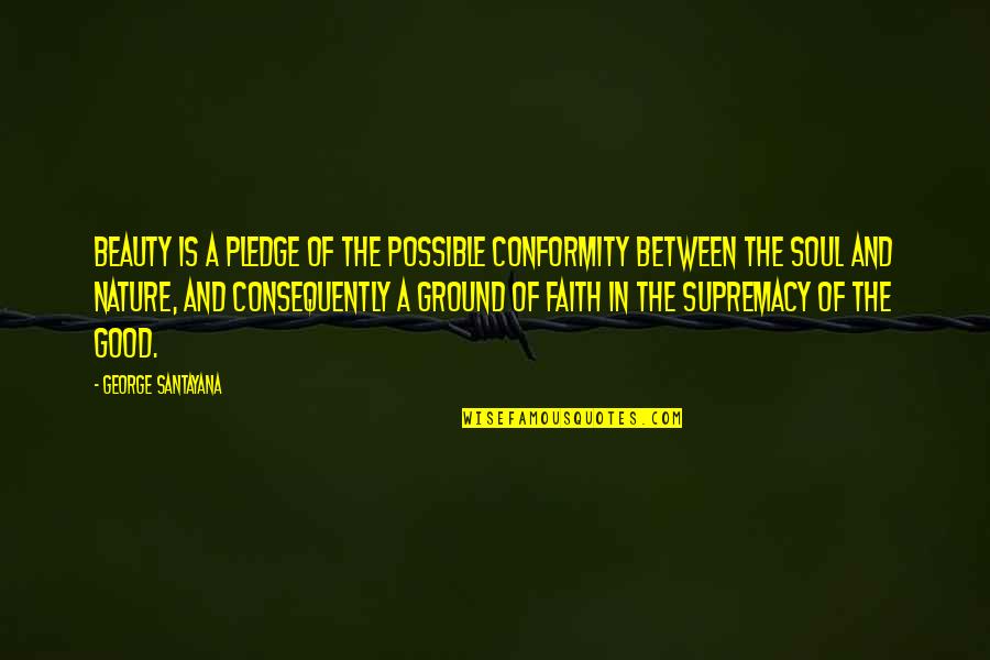Conformity Quotes By George Santayana: Beauty is a pledge of the possible conformity