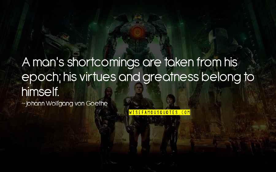 Conformity Quotes By Johann Wolfgang Von Goethe: A man's shortcomings are taken from his epoch;