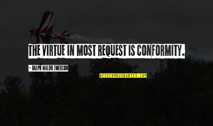 Conformity Quotes By Ralph Waldo Emerson: The virtue in most request is conformity.