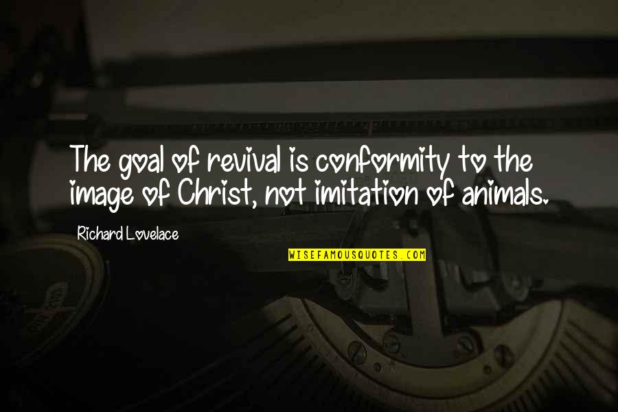 Conformity Quotes By Richard Lovelace: The goal of revival is conformity to the