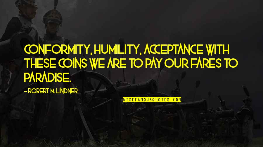 Conformity Quotes By Robert M. Lindner: Conformity, humility, acceptance with these coins we are