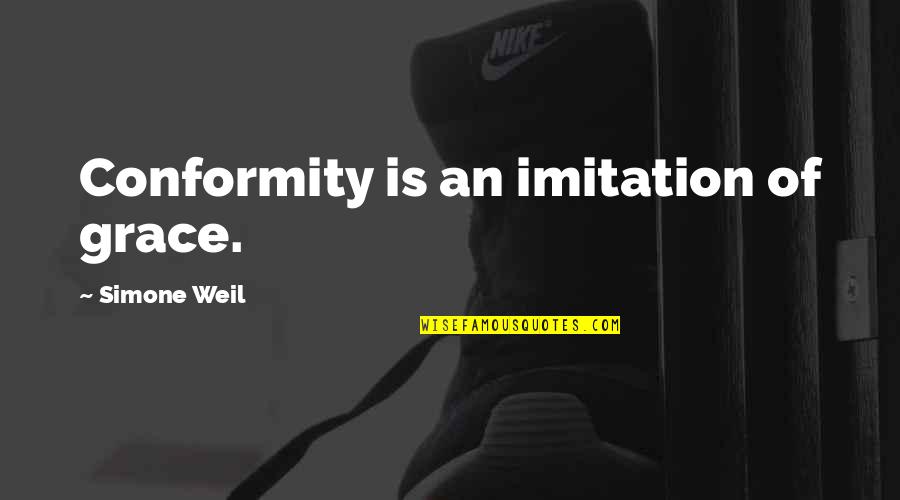 Conformity Quotes By Simone Weil: Conformity is an imitation of grace.