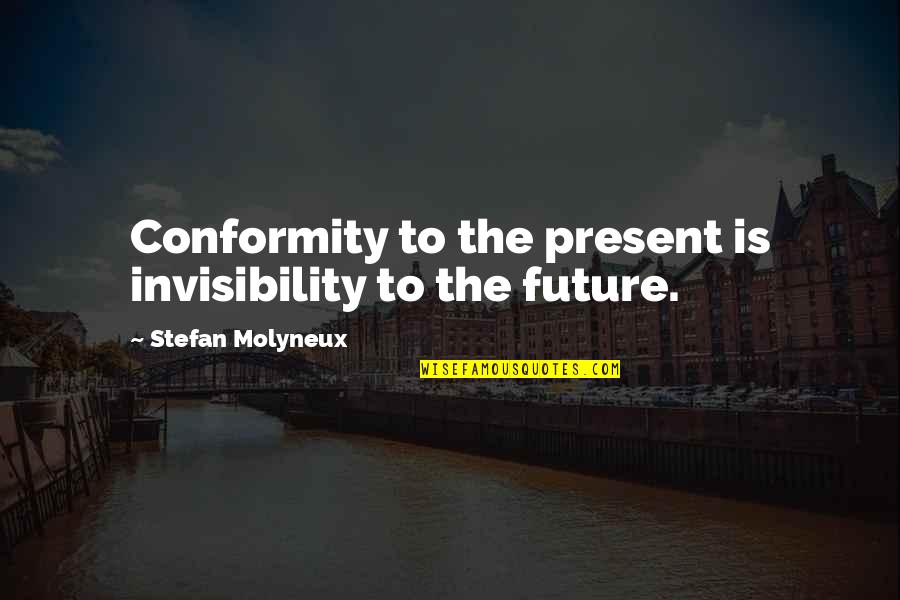 Conformity Quotes By Stefan Molyneux: Conformity to the present is invisibility to the