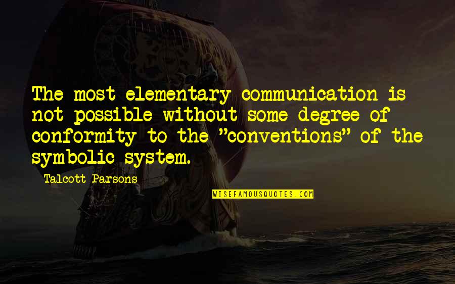 Conformity Quotes By Talcott Parsons: The most elementary communication is not possible without
