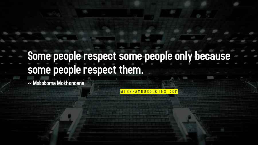 Conformity Vs Nonconformity Quotes By Mokokoma Mokhonoana: Some people respect some people only because some