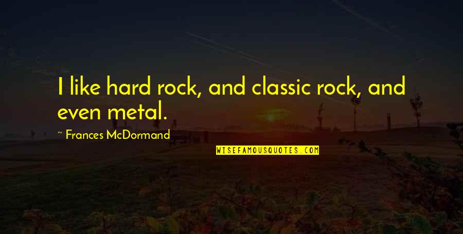 Confortul Apartamentelor Quotes By Frances McDormand: I like hard rock, and classic rock, and