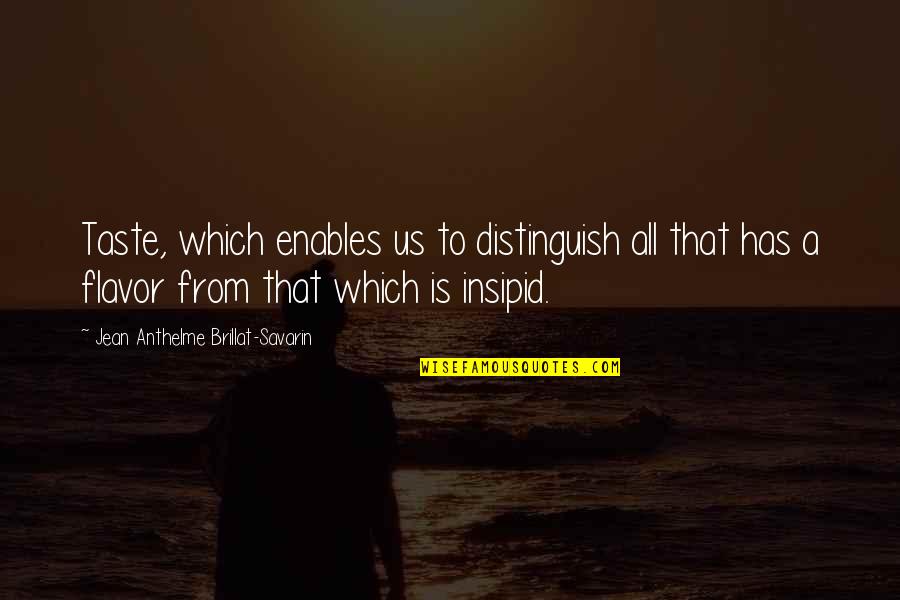 Confortul Meu Quotes By Jean Anthelme Brillat-Savarin: Taste, which enables us to distinguish all that Confortul Meu Quotes By Jean Anthelme Brillat-Savarin: Taste, which enables us to distinguish all that