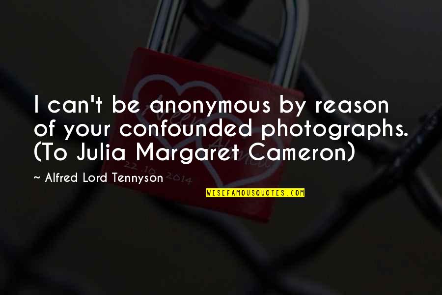 Confounded Quotes By Alfred Lord Tennyson: I can't be anonymous by reason of your