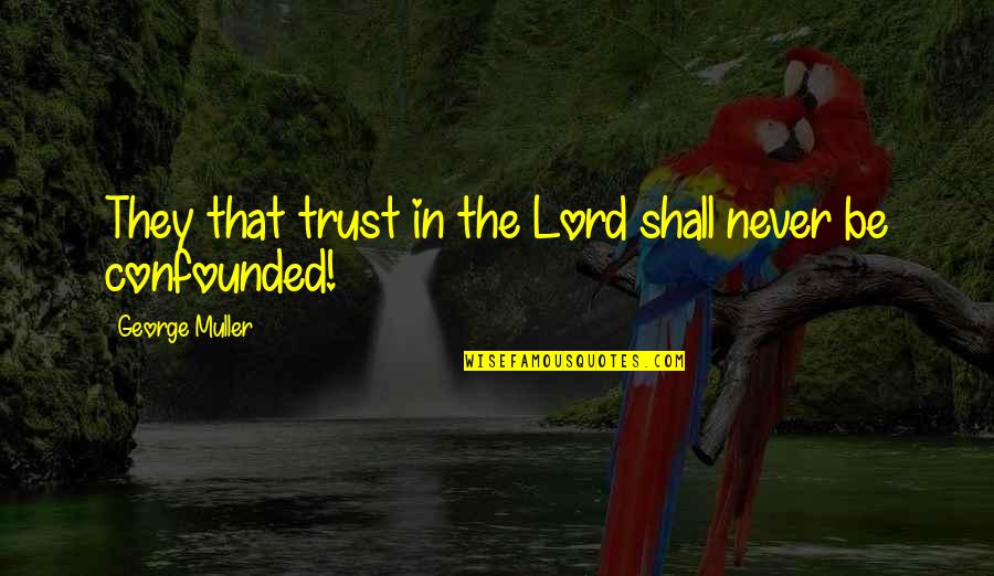 Confounded Quotes By George Muller: They that trust in the Lord shall never