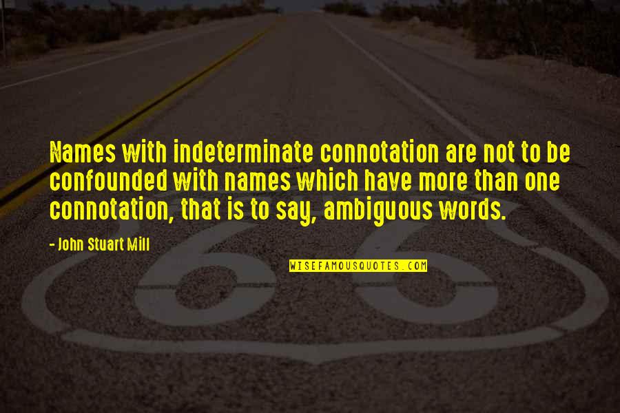 Confounded Quotes By John Stuart Mill: Names with indeterminate connotation are not to be