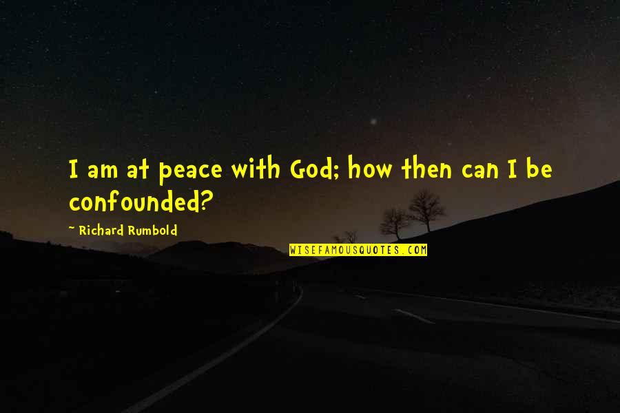 Confounded Quotes By Richard Rumbold: I am at peace with God; how then